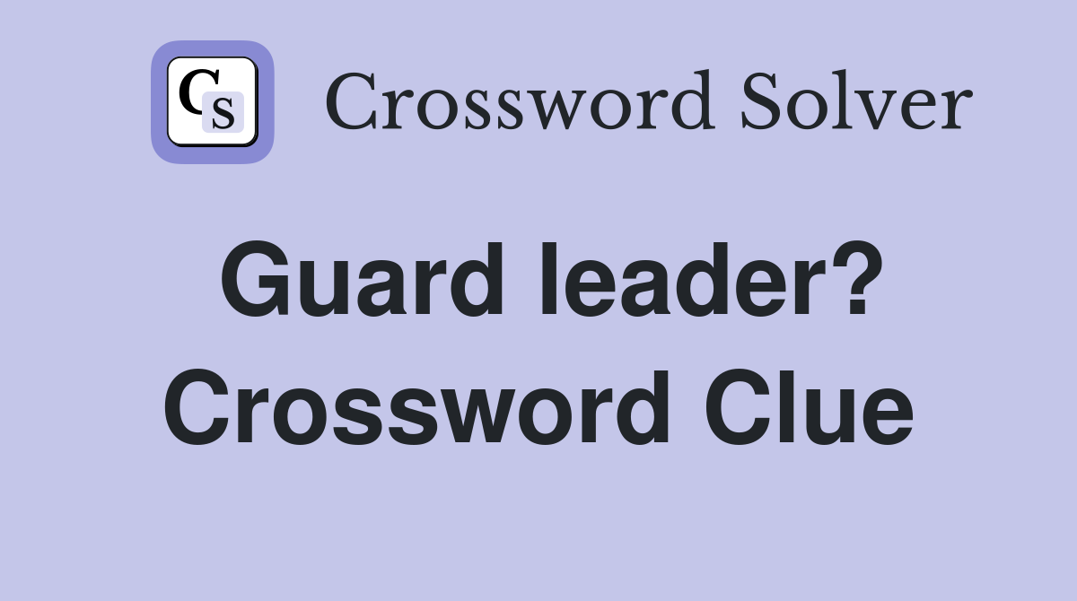 Guard leader? Crossword Clue
