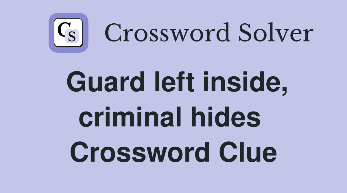 Guard left inside, criminal hides  Crossword Clue