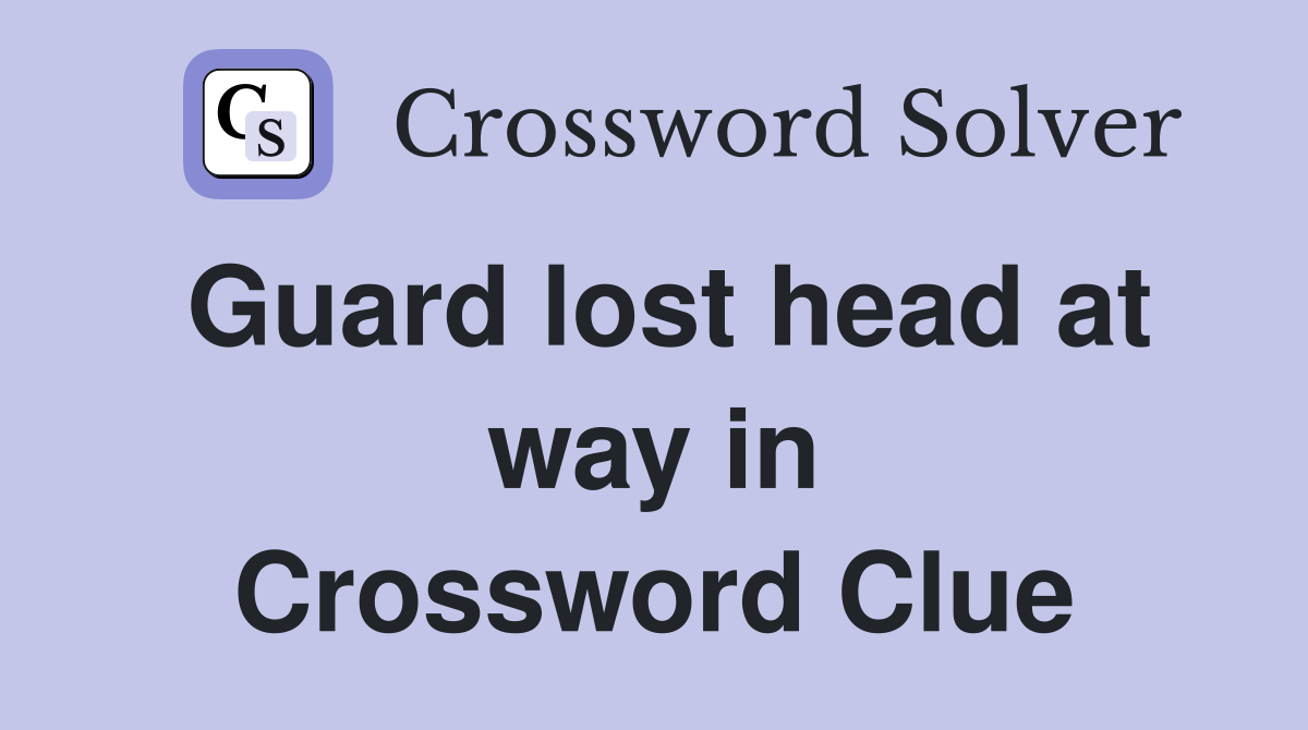 Guard lost head at way in Crossword Clue