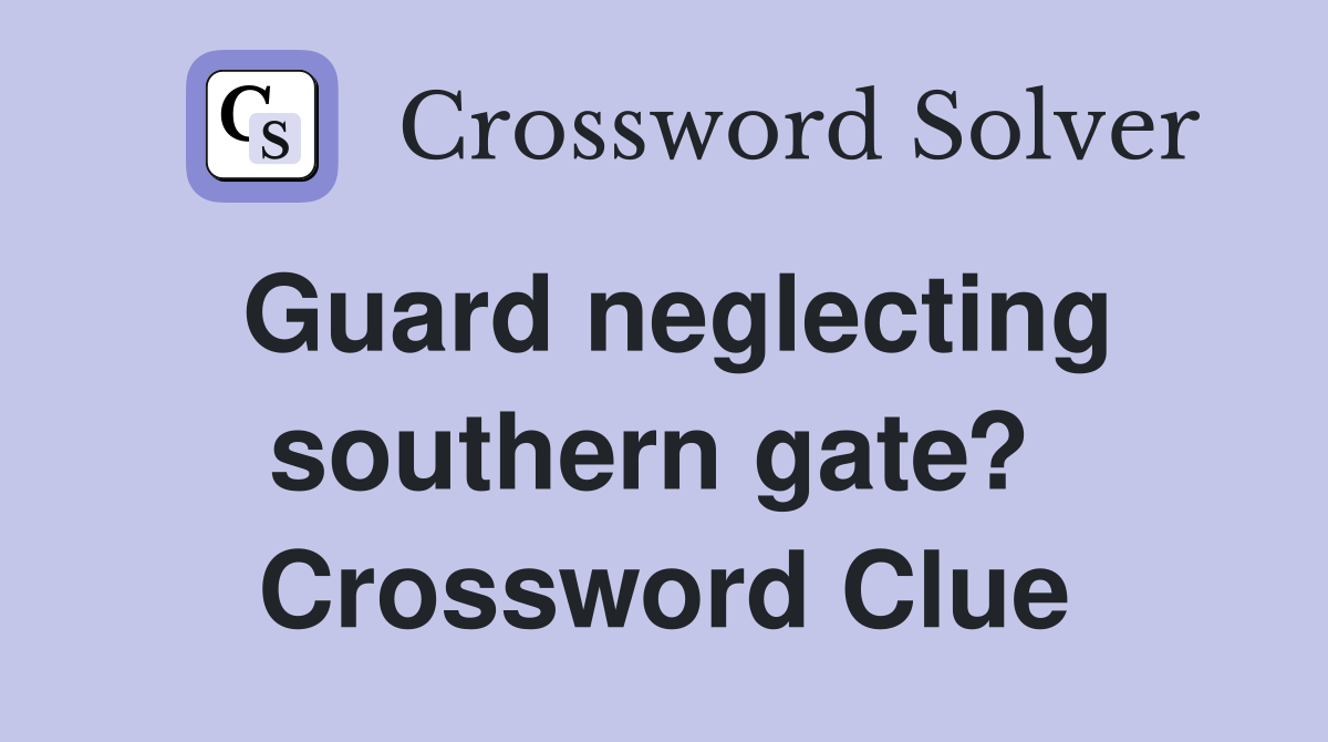 Guard neglecting southern gate?  Crossword Clue