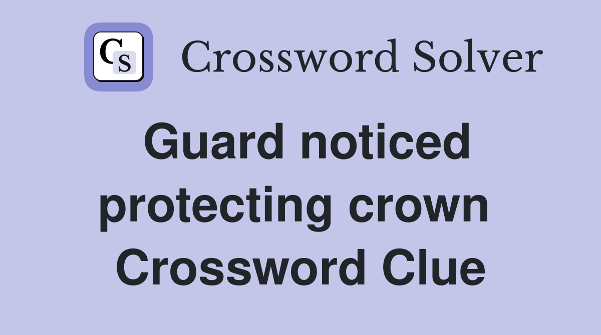 Guard noticed protecting crown  Crossword Clue
