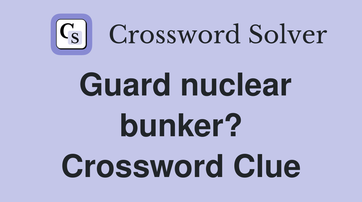Guard nuclear bunker? Crossword Clue
