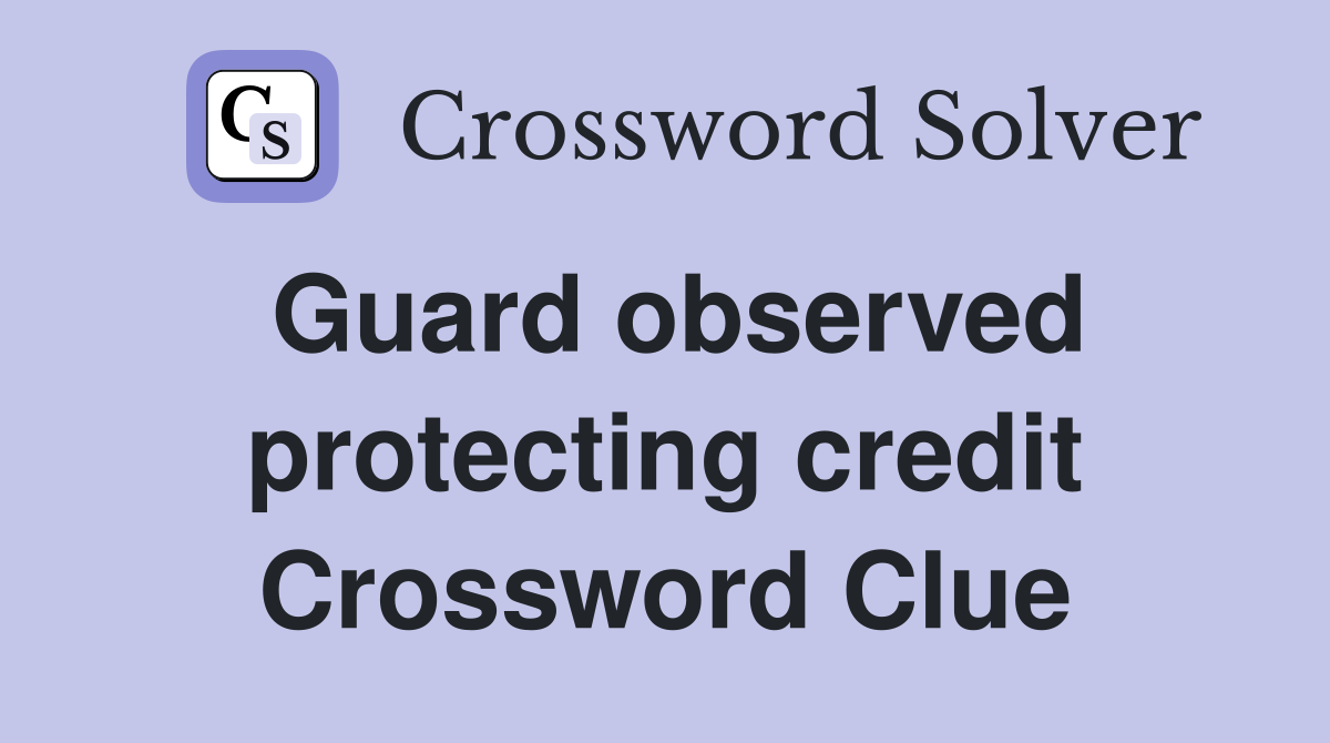 Guard observed protecting credit Crossword Clue