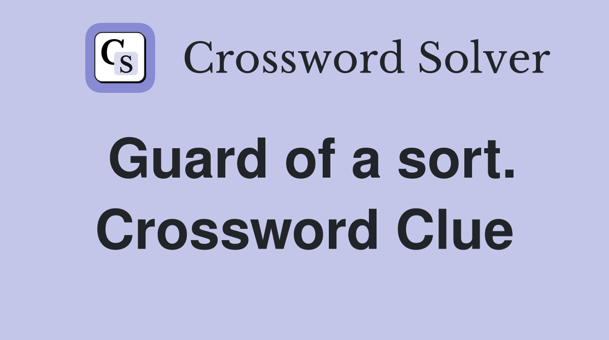 Guard of a sort. Crossword Clue
