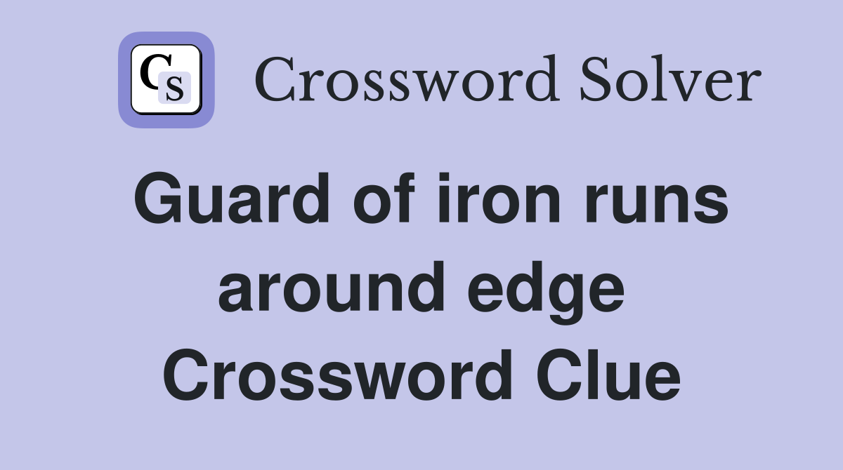 Guard of iron runs around edge Crossword Clue