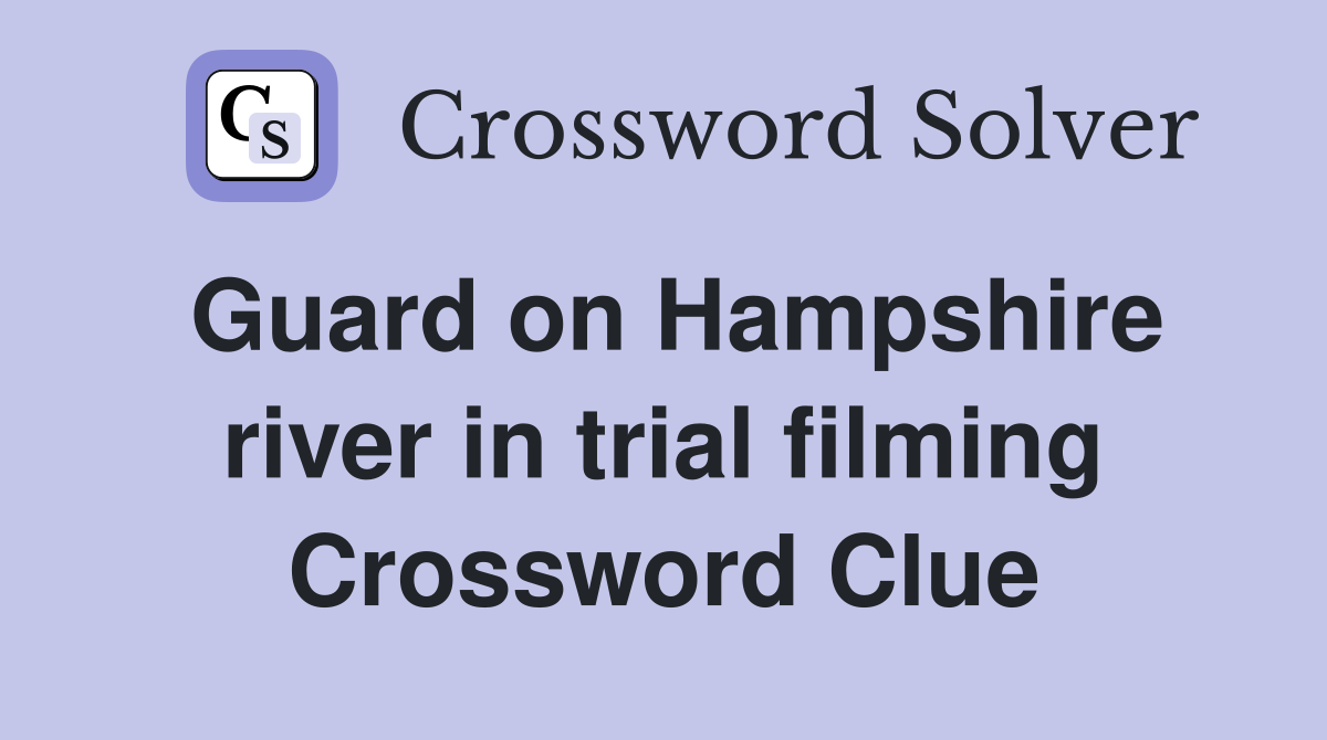 Guard on Hampshire river in trial filming Crossword Clue