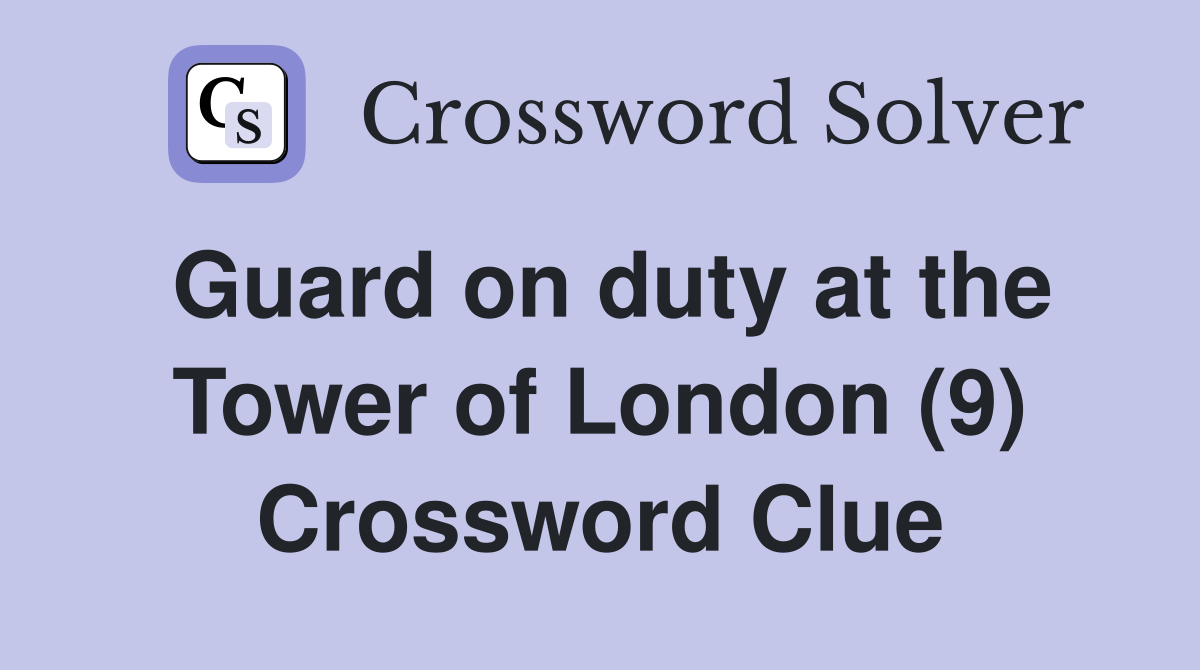 Guard on duty at the Tower of London (9) Crossword Clue
