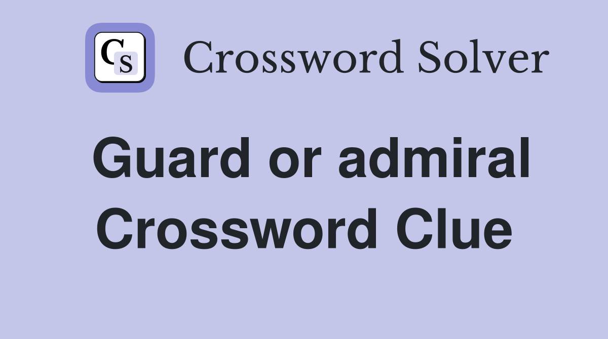 Guard or admiral Crossword Clue