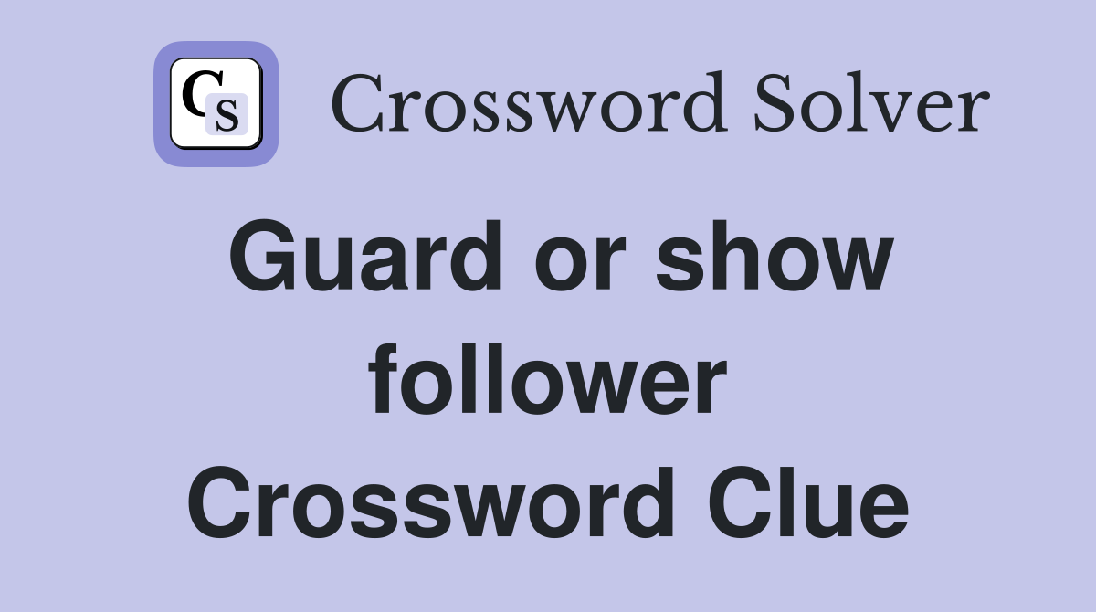 Guard or show follower Crossword Clue