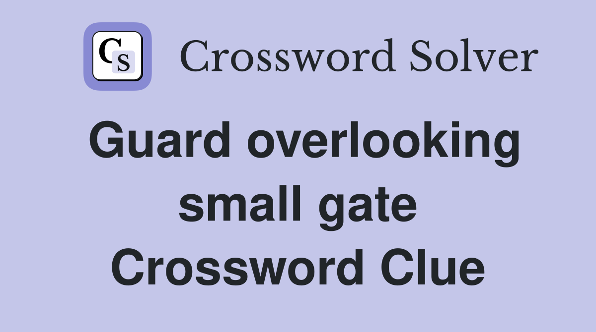 Guard overlooking small gate Crossword Clue
