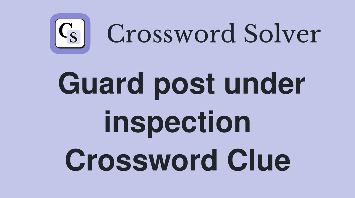 Guard post under inspection Crossword Clue