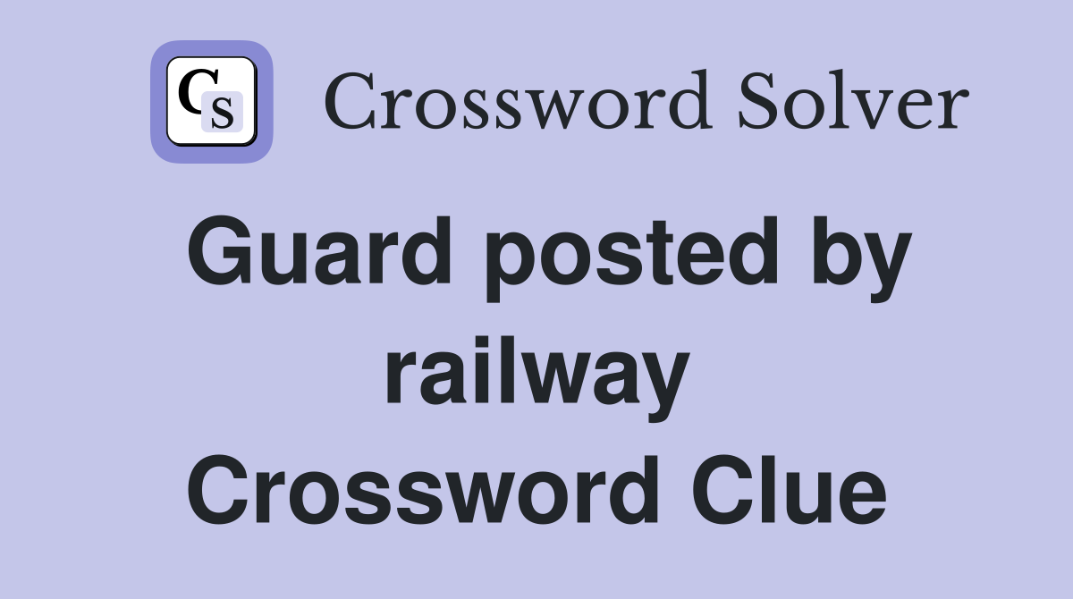 Guard posted by railway Crossword Clue