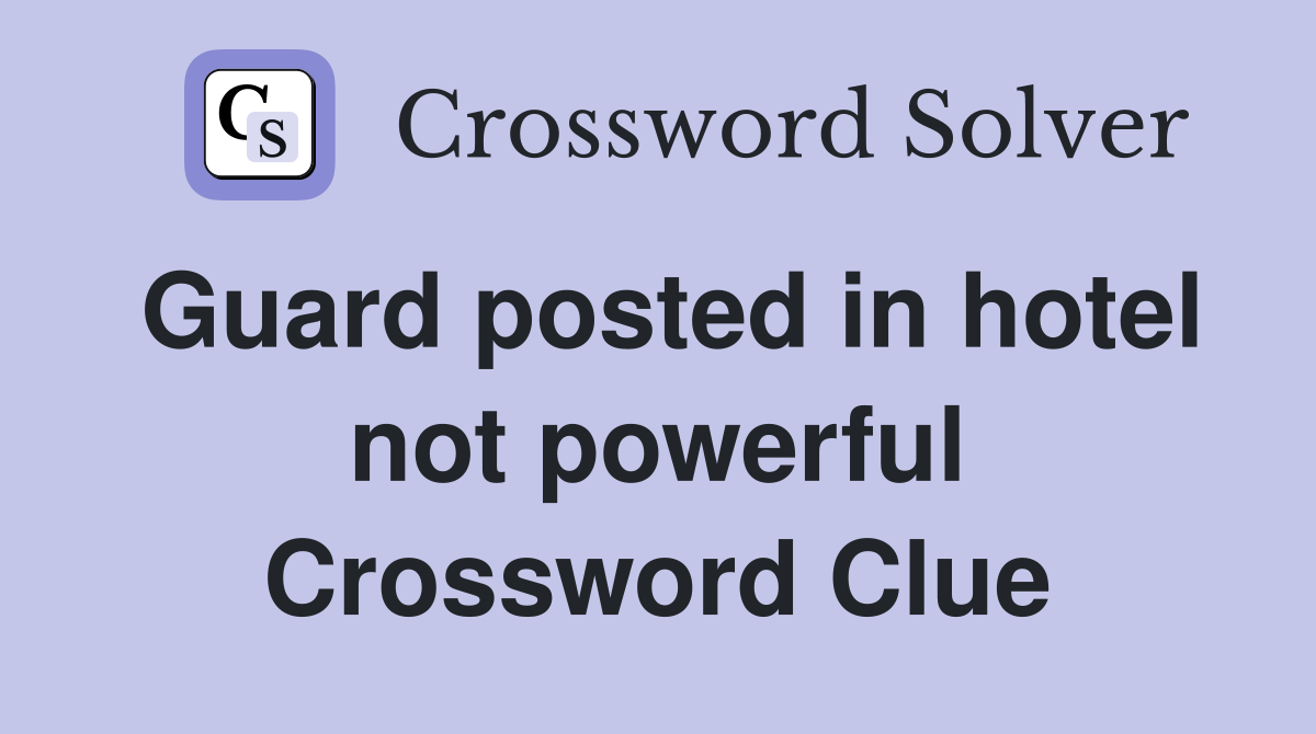 Guard posted in hotel not powerful Crossword Clue