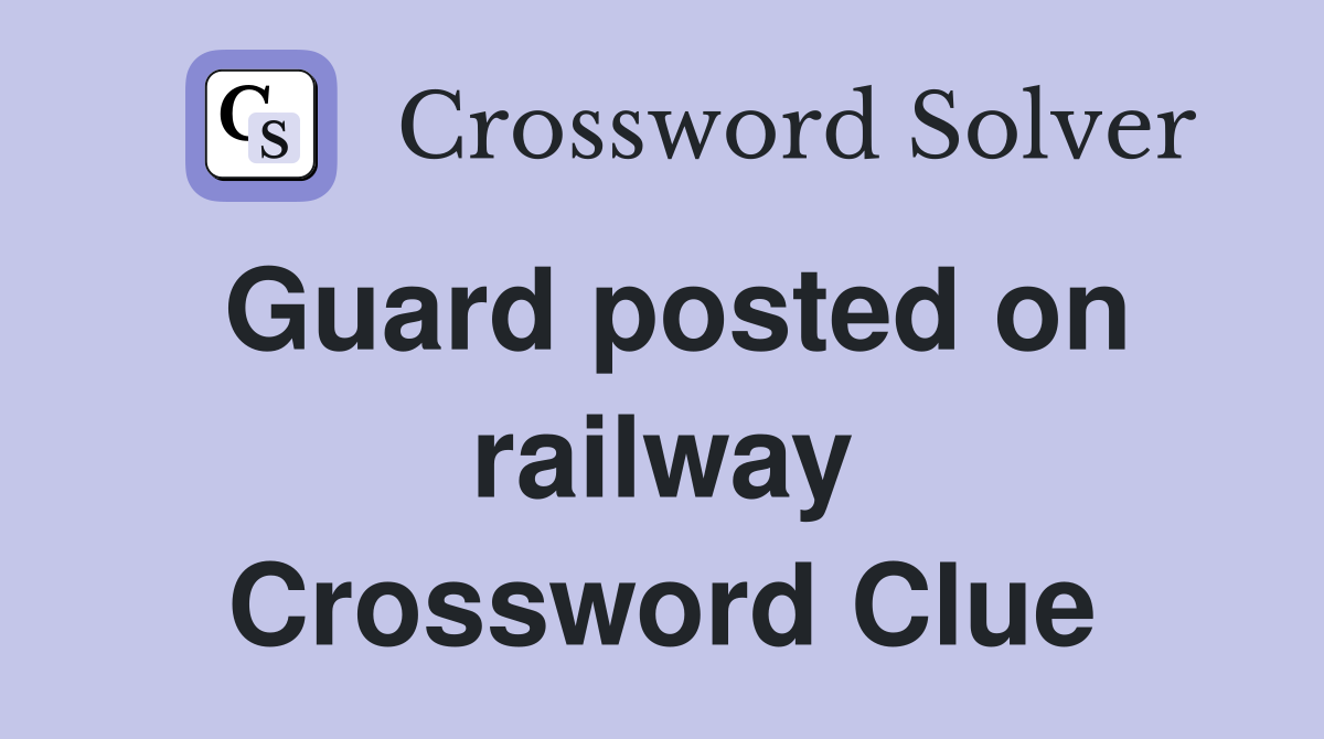 Guard posted on railway Crossword Clue
