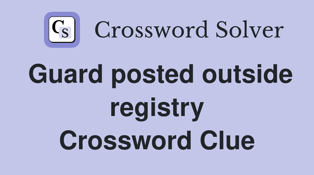 Guard posted outside registry Crossword Clue