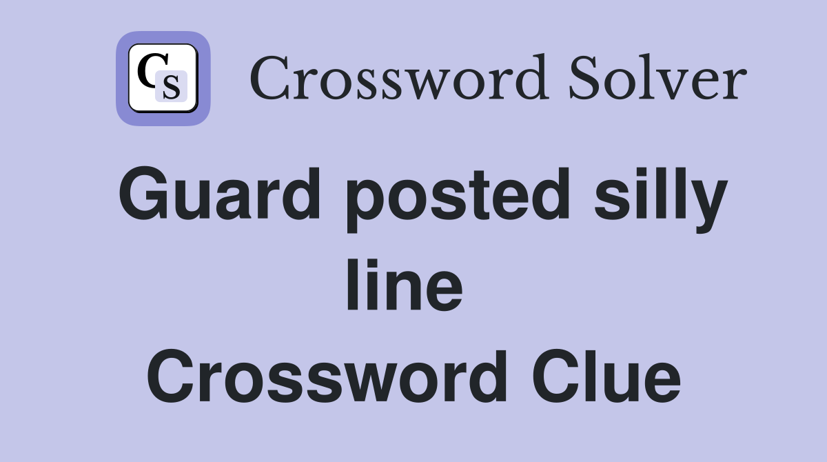 Guard posted silly line  Crossword Clue