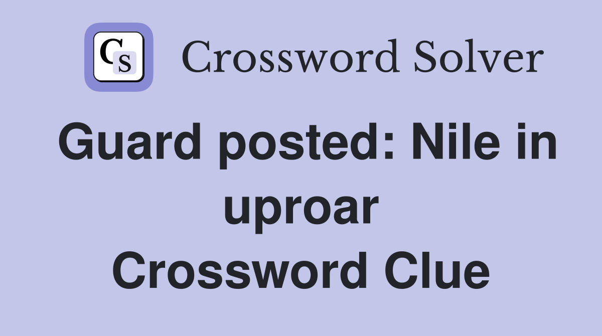 Guard posted: Nile in uproar Crossword Clue