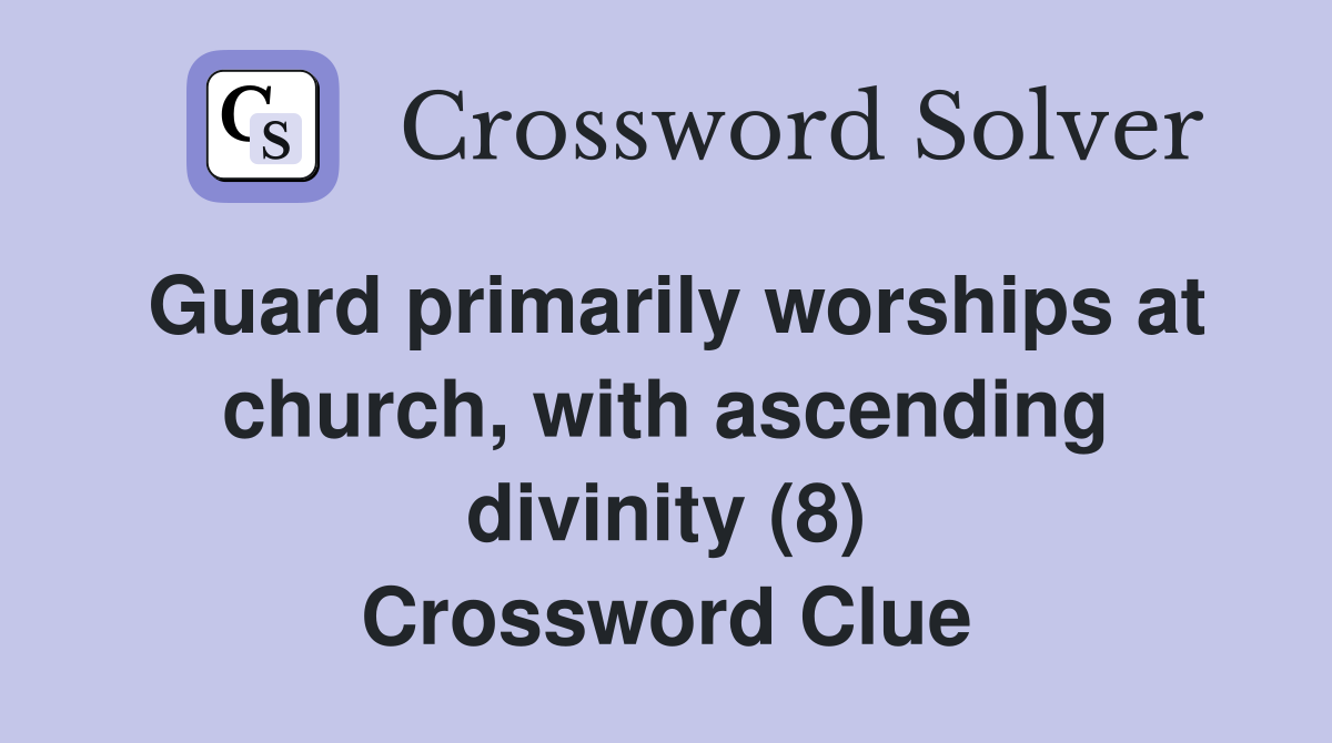 Guard primarily worships at church, with ascending divinity (8) Crossword Clue