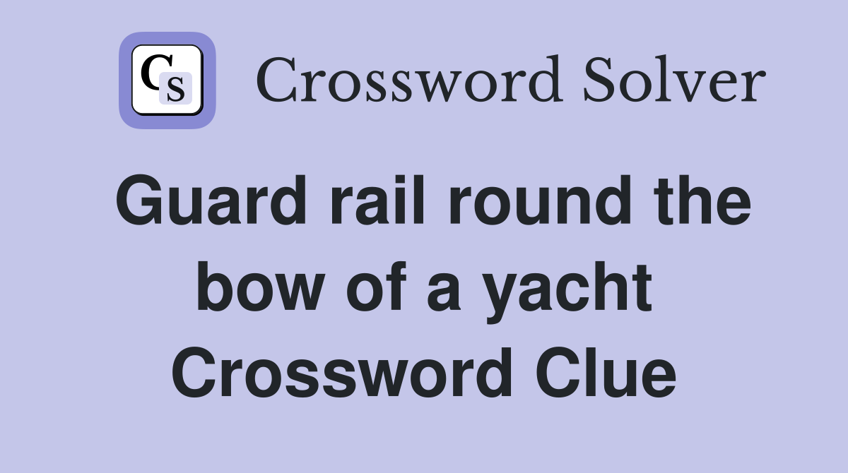 Guard rail round the bow of a yacht Crossword Clue