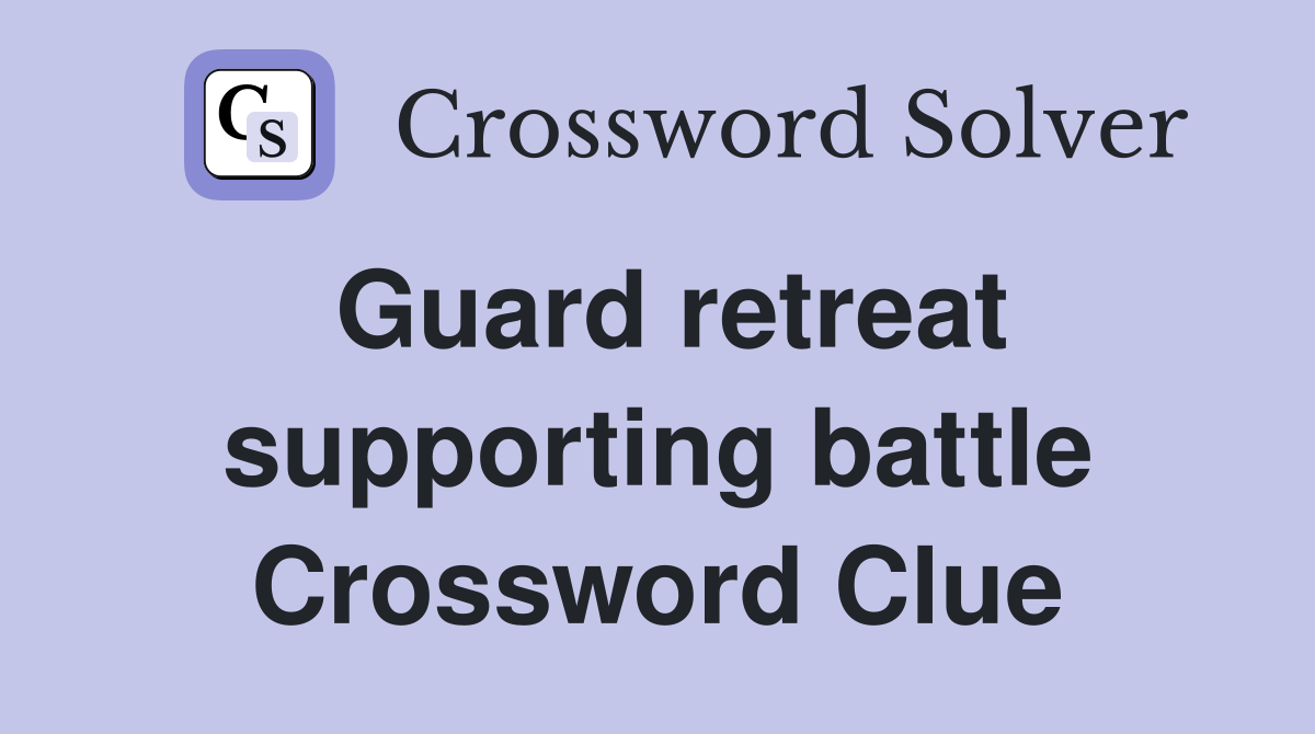 Guard retreat supporting battle Crossword Clue