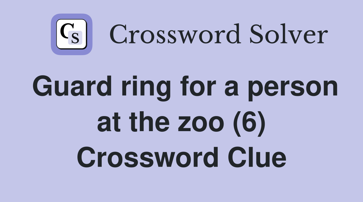 Guard ring for a person at the zoo (6) Crossword Clue