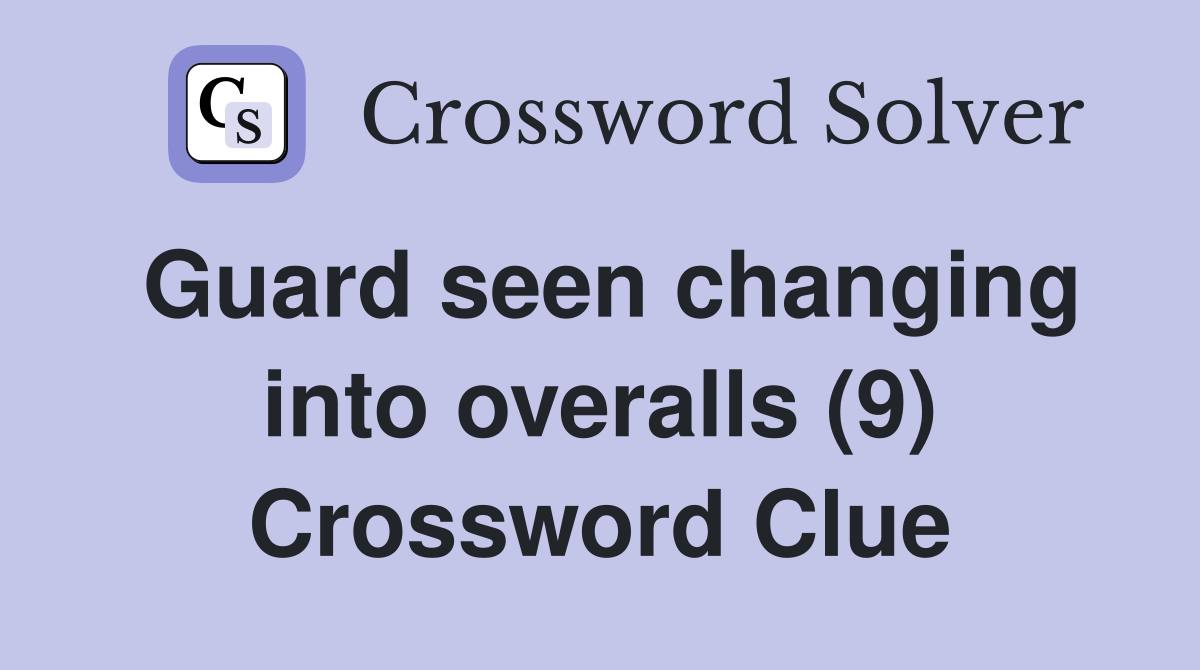 Guard seen changing into overalls (9) Crossword Clue