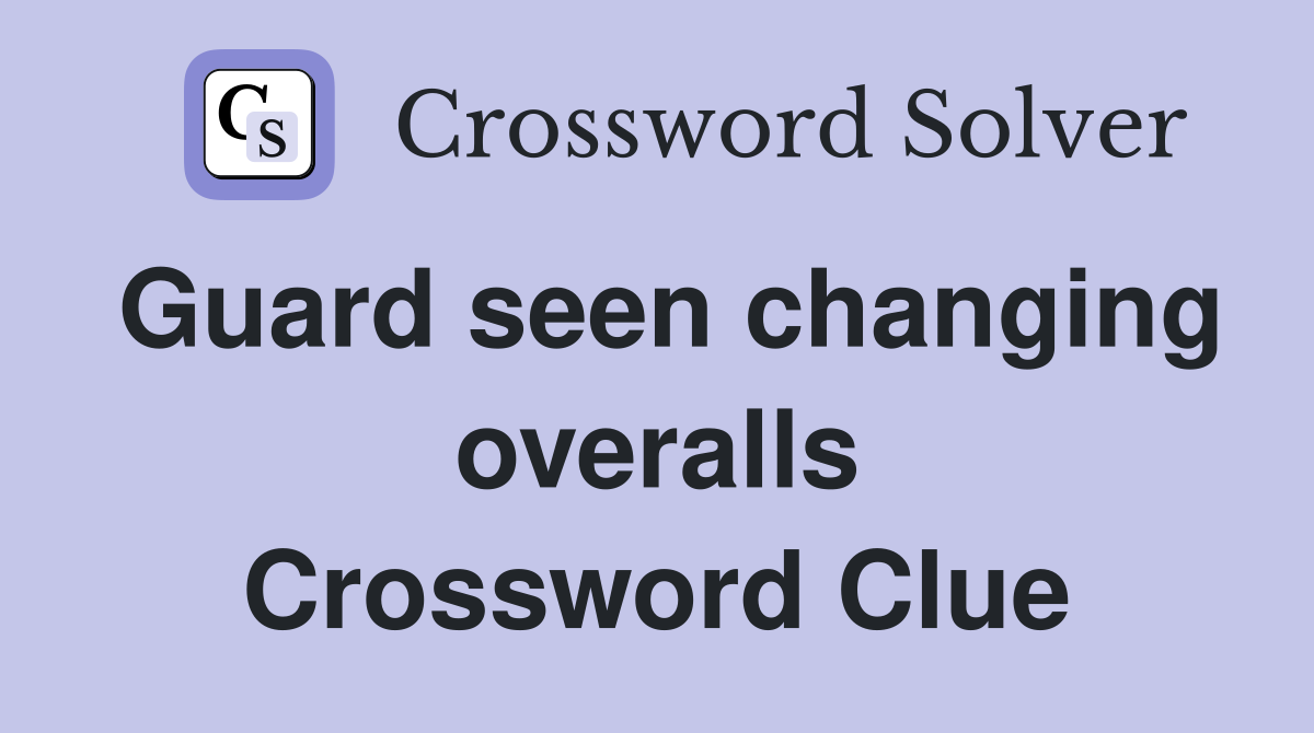 Guard seen changing overalls Crossword Clue