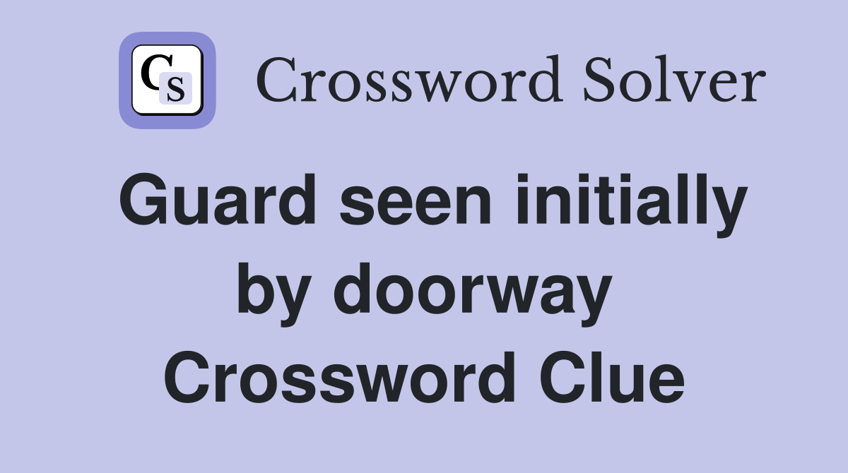 Guard seen initially by doorway Crossword Clue