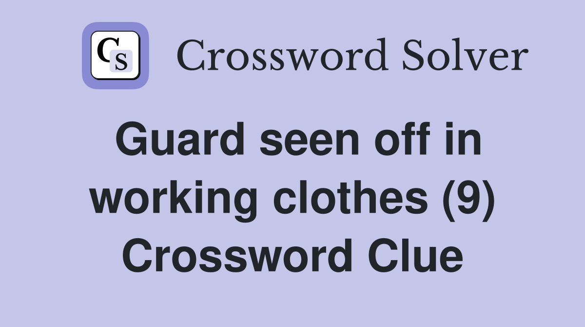 Guard seen off in working clothes (9) Crossword Clue