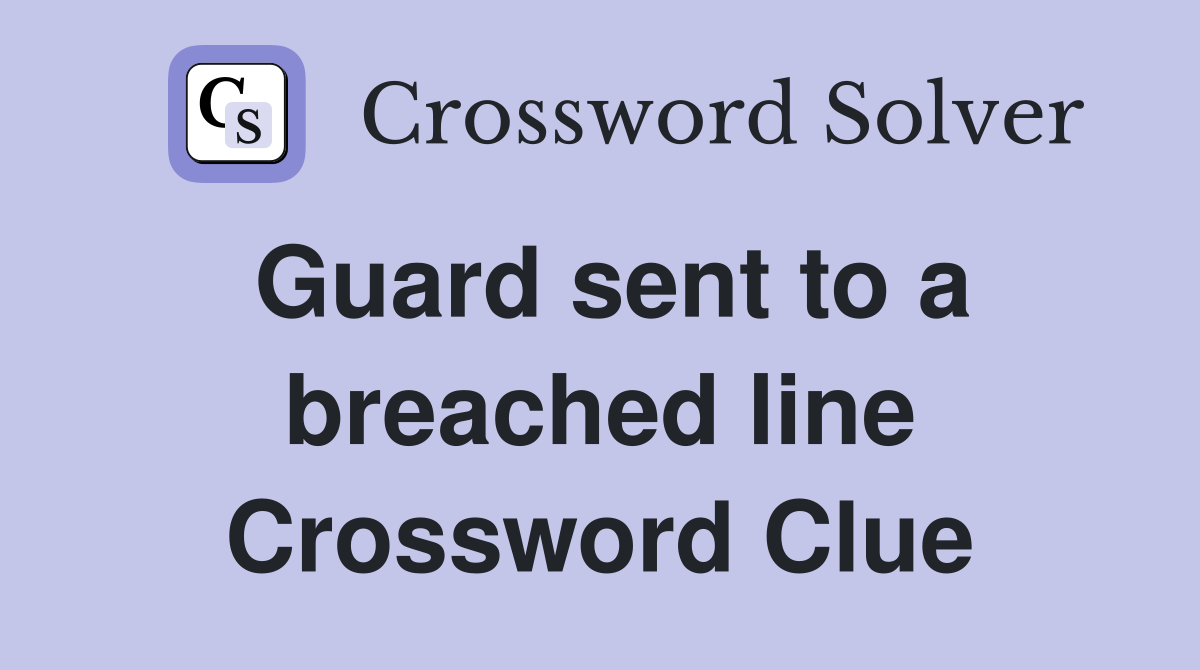 Guard sent to a breached line Crossword Clue