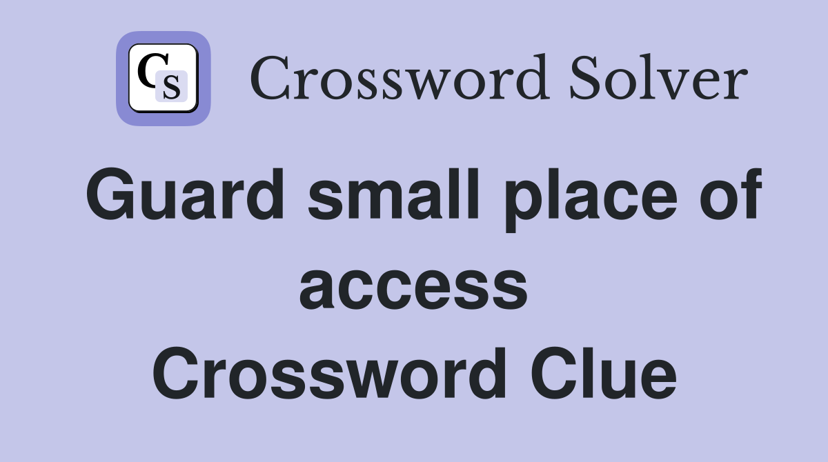 Guard small place of access Crossword Clue
