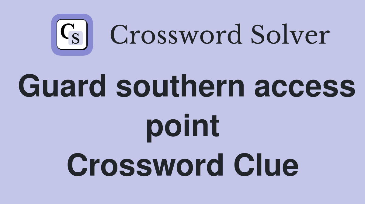 Guard southern access point Crossword Clue