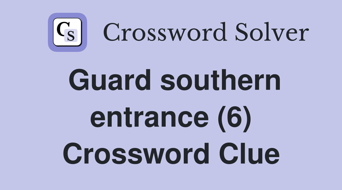 Guard southern entrance (6) Crossword Clue
