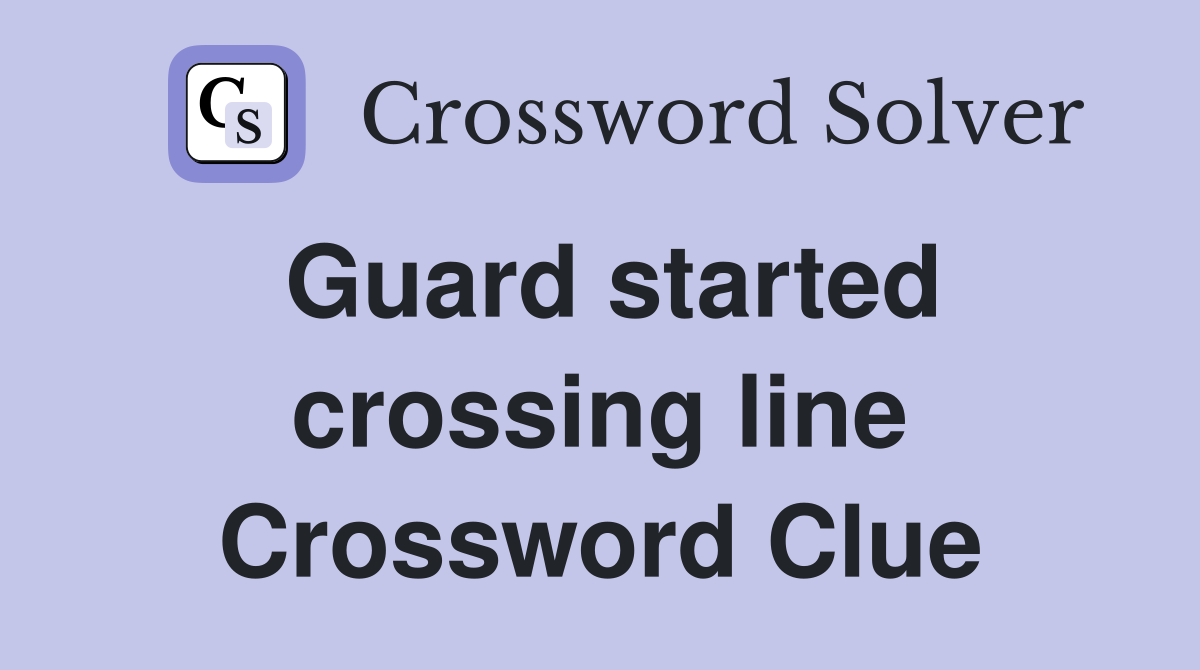 Guard started crossing line Crossword Clue