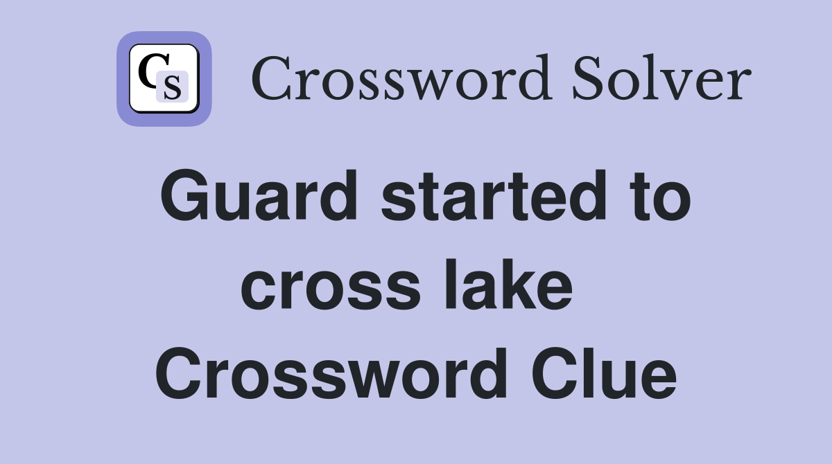 Guard started to cross lake  Crossword Clue