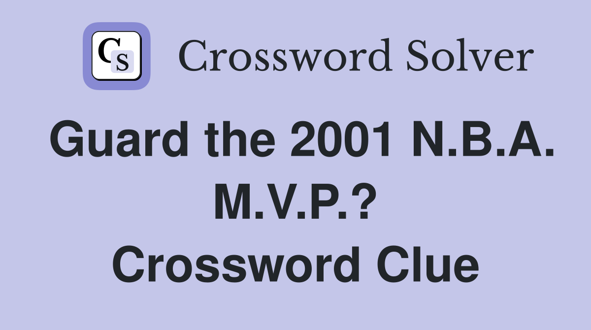 Guard the 2001 N.B.A. M.V.P.? Crossword Clue