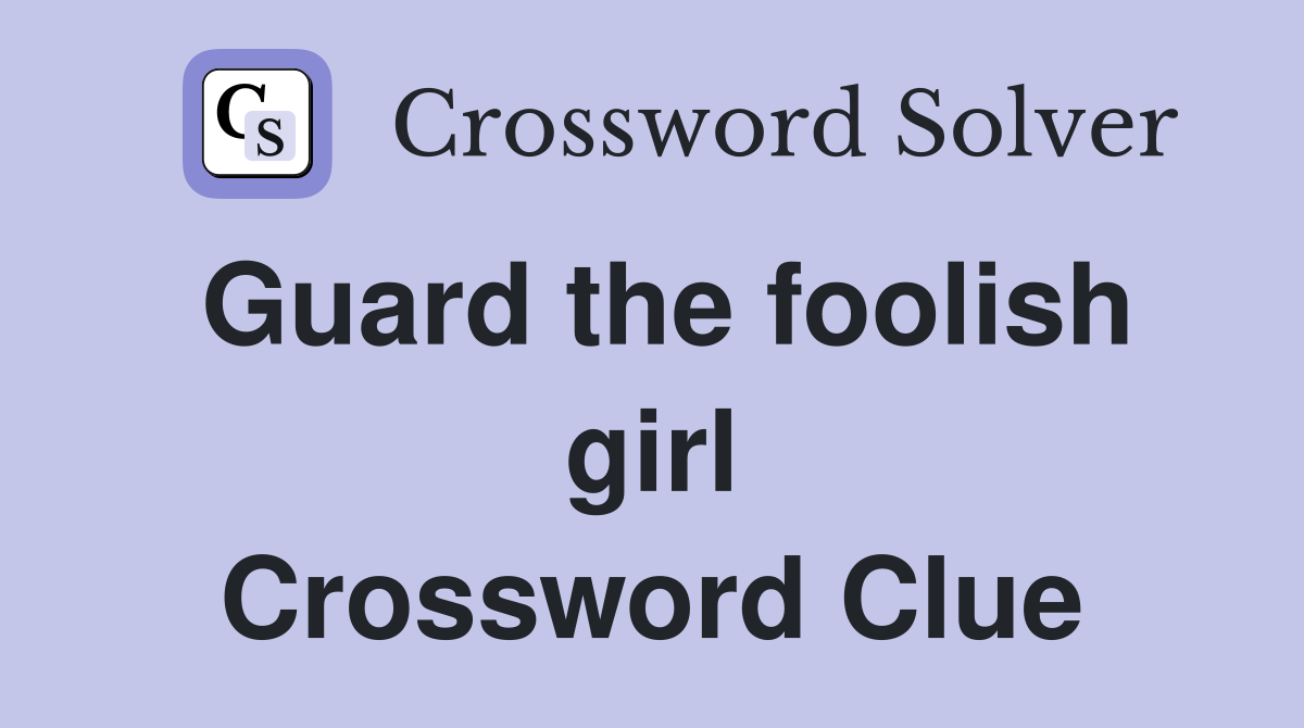 Guard the foolish girl Crossword Clue