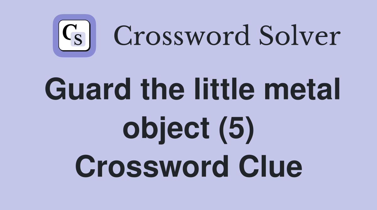 Guard the little metal object (5) Crossword Clue