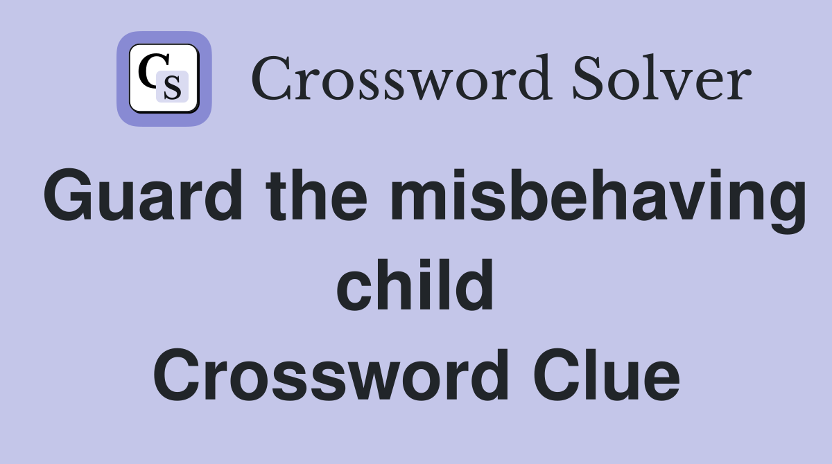 Guard the misbehaving child Crossword Clue