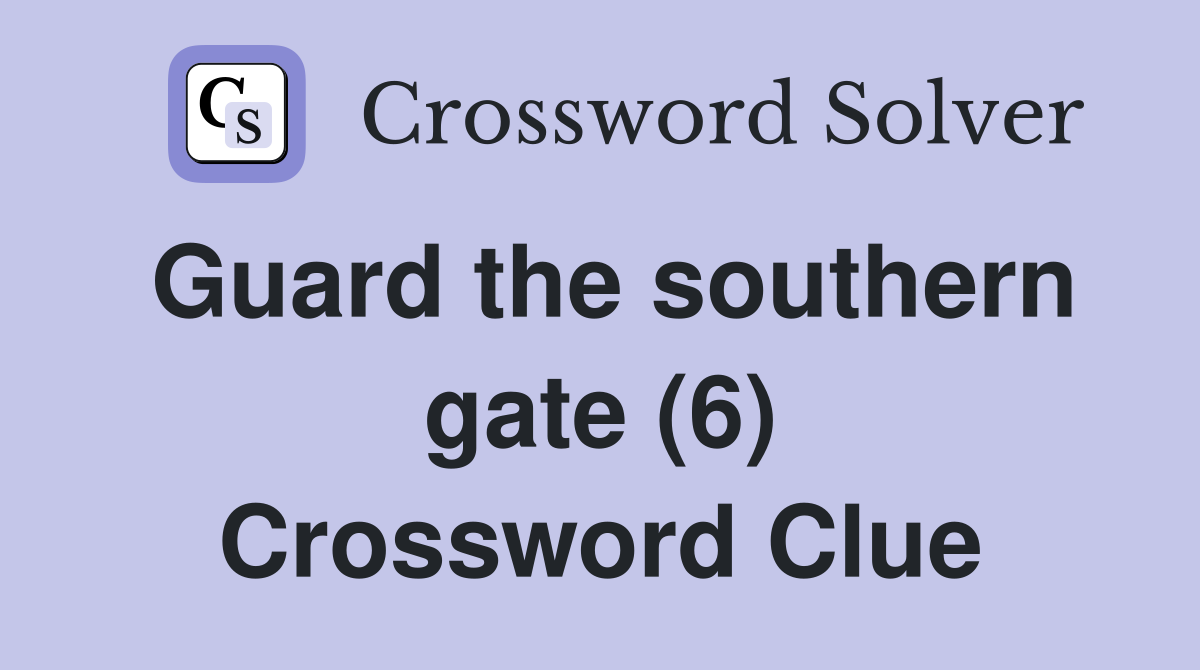 Guard the southern gate (6) Crossword Clue