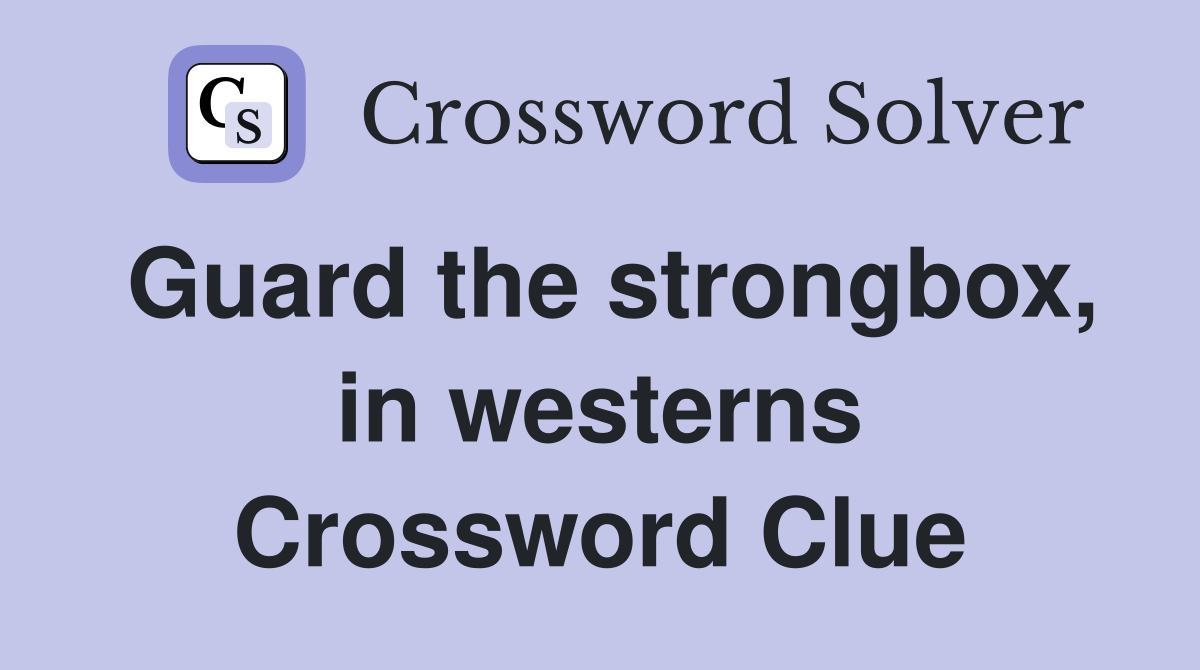 Guard the strongbox, in westerns Crossword Clue