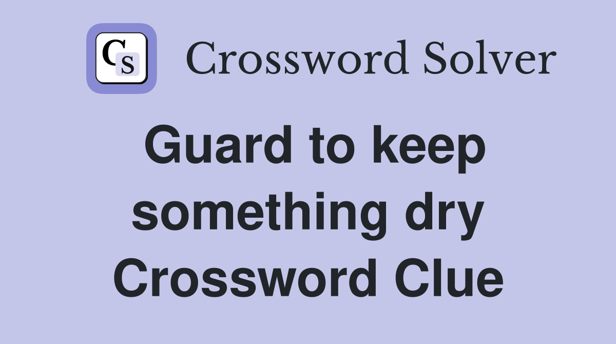 Guard to keep something dry Crossword Clue