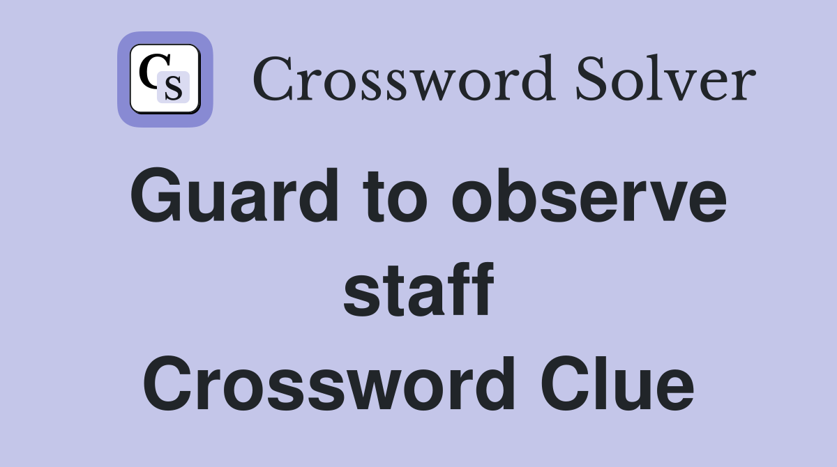 Guard to observe staff Crossword Clue