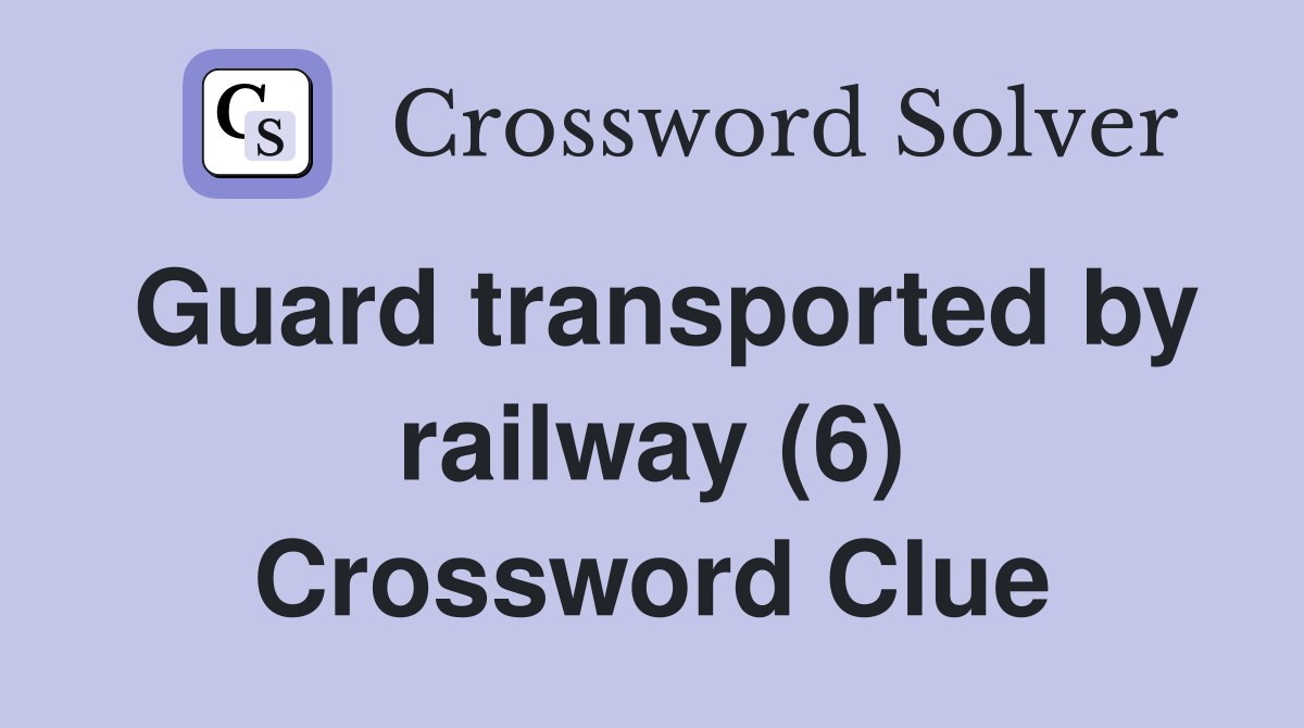 Guard transported by railway (6) Crossword Clue