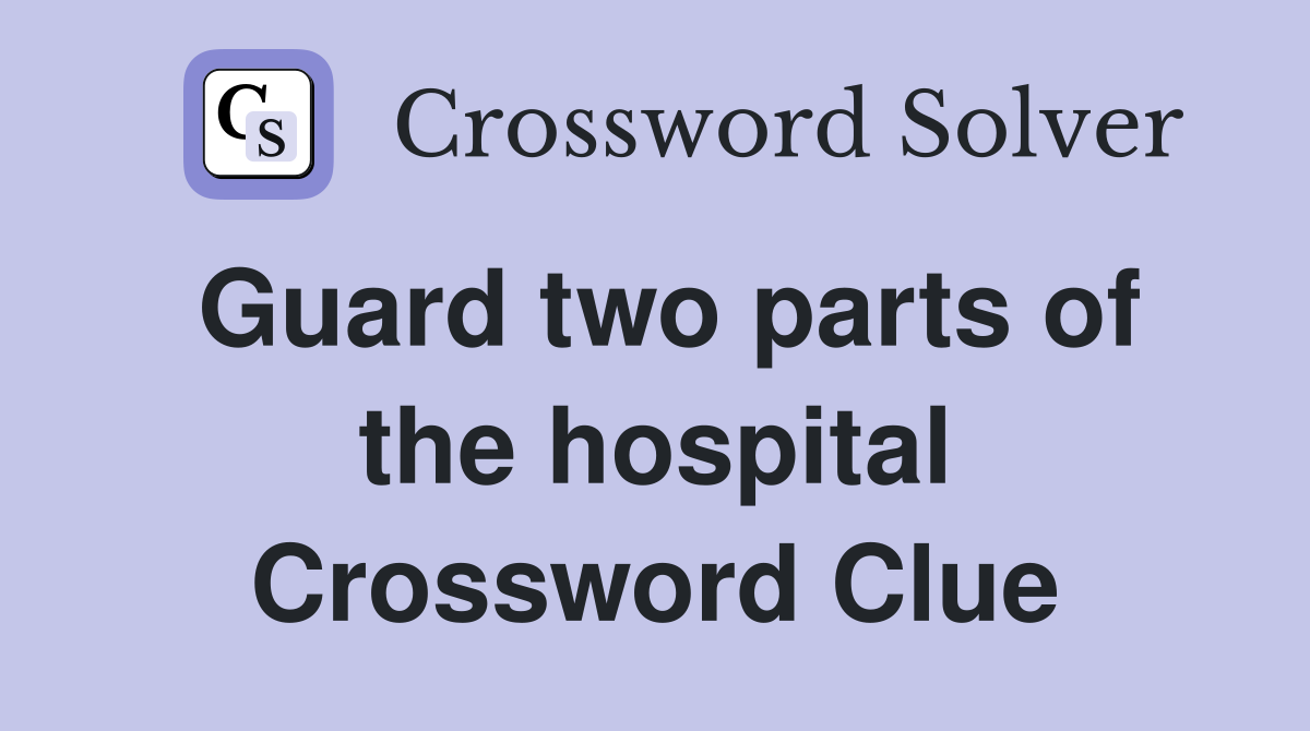 Guard two parts of the hospital Crossword Clue