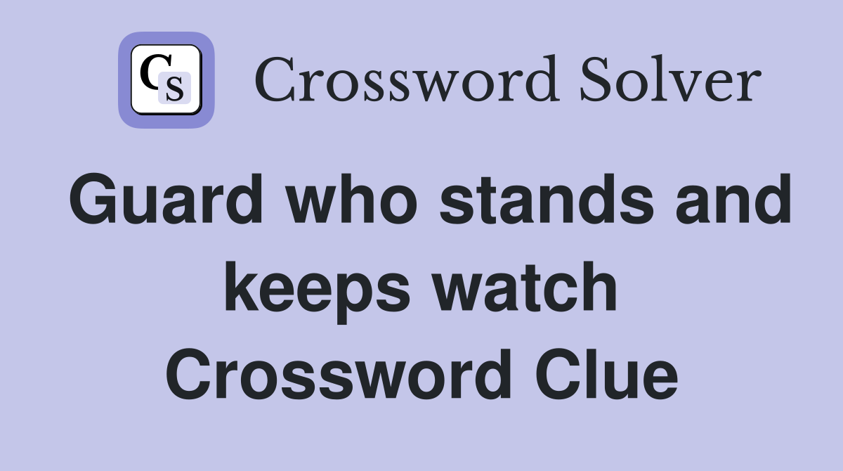 Guard who stands and keeps watch Crossword Clue