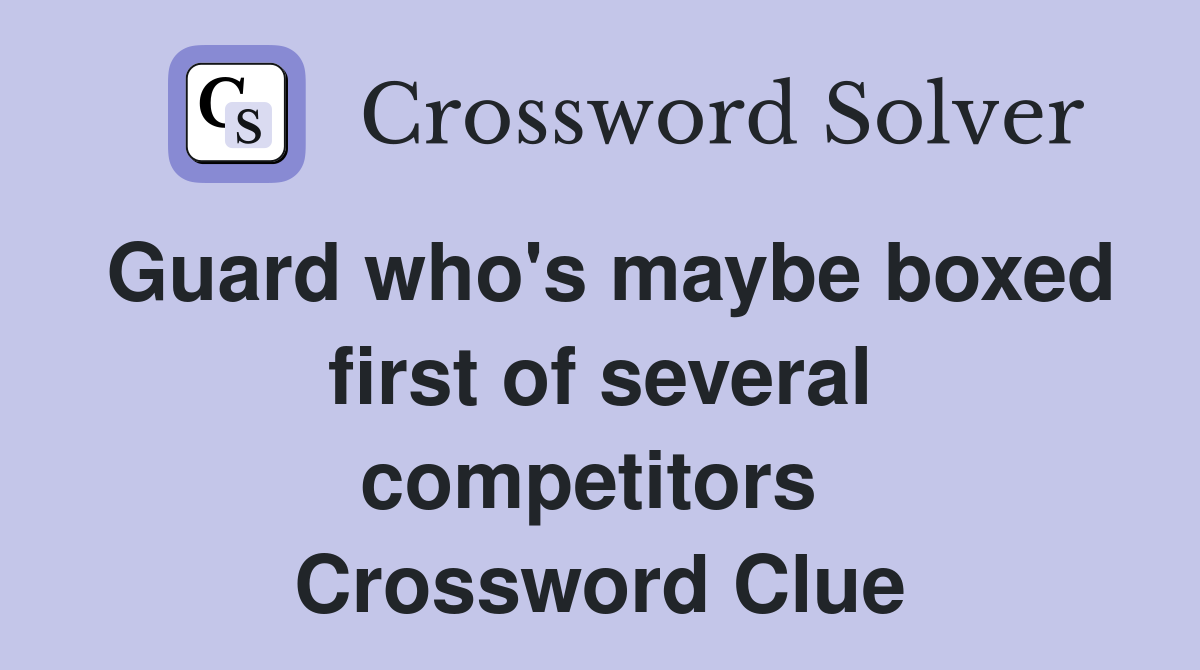 Guard who's maybe boxed first of several competitors  Crossword Clue