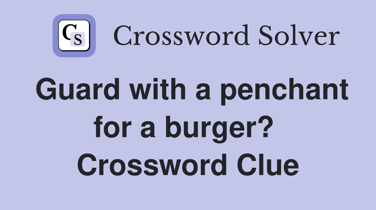Guard with a penchant for a burger?  Crossword Clue