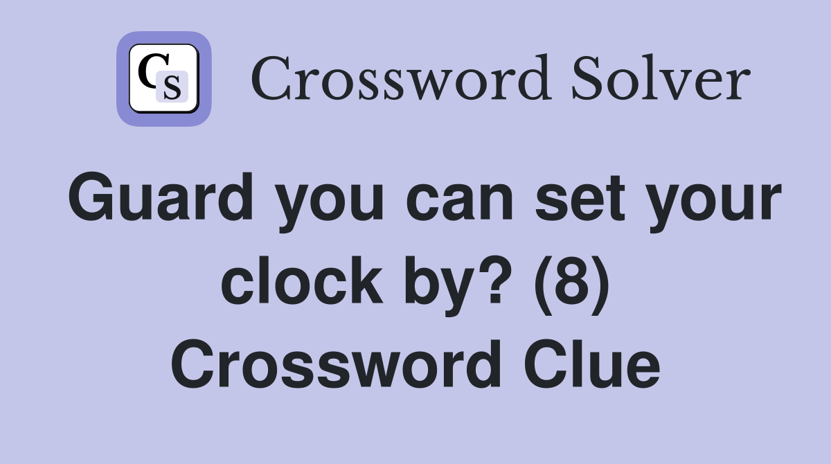 Guard you can set your clock by? (8) Crossword Clue