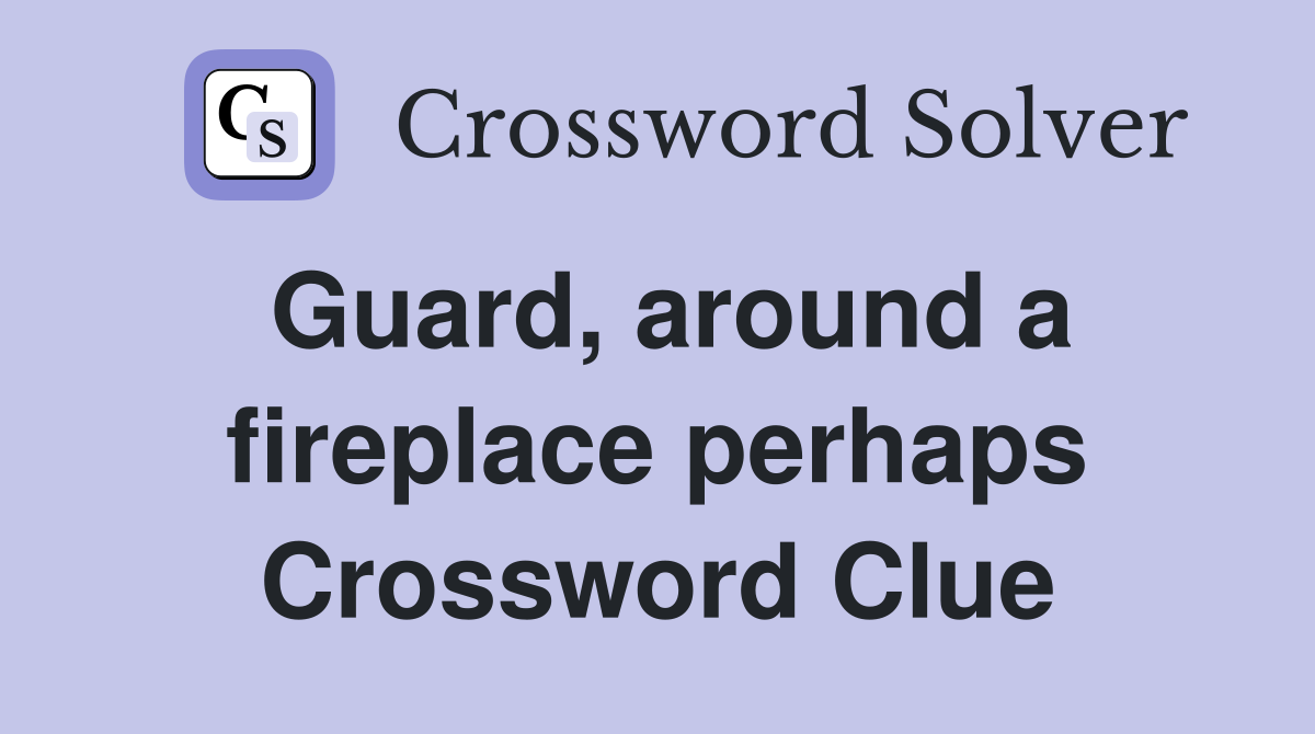 Guard, around a fireplace perhaps Crossword Clue